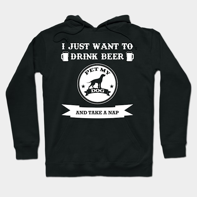 I Just Want To Drink Beer Pet My Dog And Take A Nap Hoodie by JensAllison